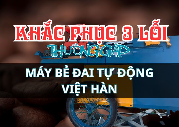 HƯỚNG DẪN KHẮC PHỤC 3 LỖI THƯỜNG GẶP KHI SỬ DỤNG MÁY BẺ ĐAI SẮT MBD68 VIỆT HÀN